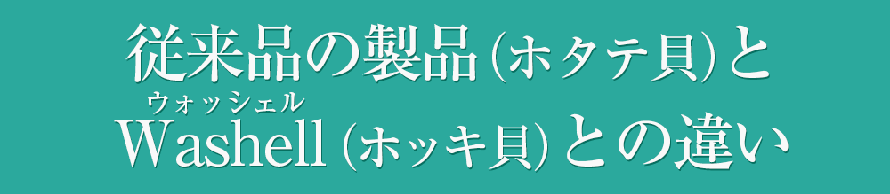 本来の製品（ホタテ貝）とWashell（ほっき貝）との違い